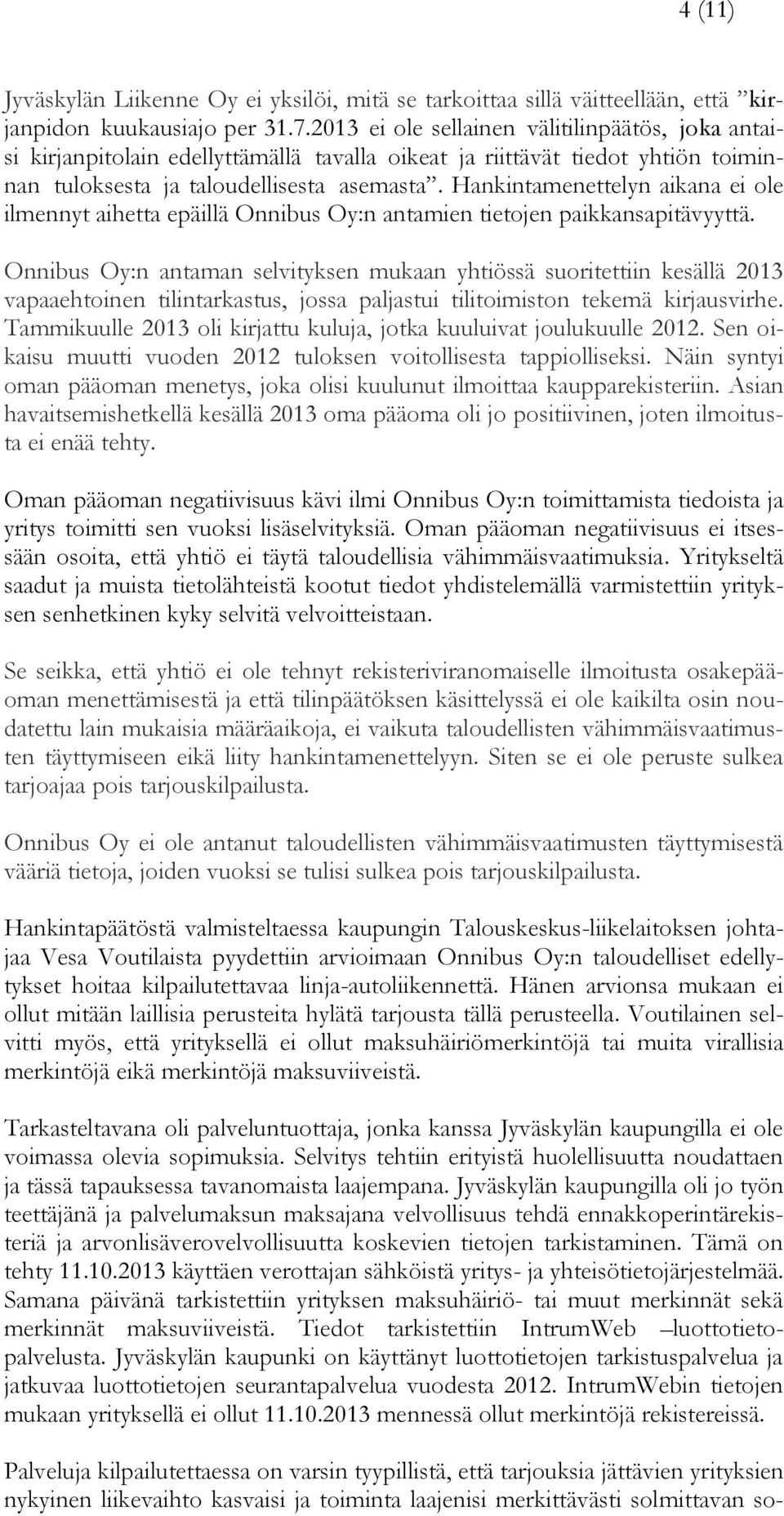 Hankintamenettelyn aikana ei ole ilmennyt aihetta epäillä Onnibus Oy:n antamien tietojen paikkansapitävyyttä.