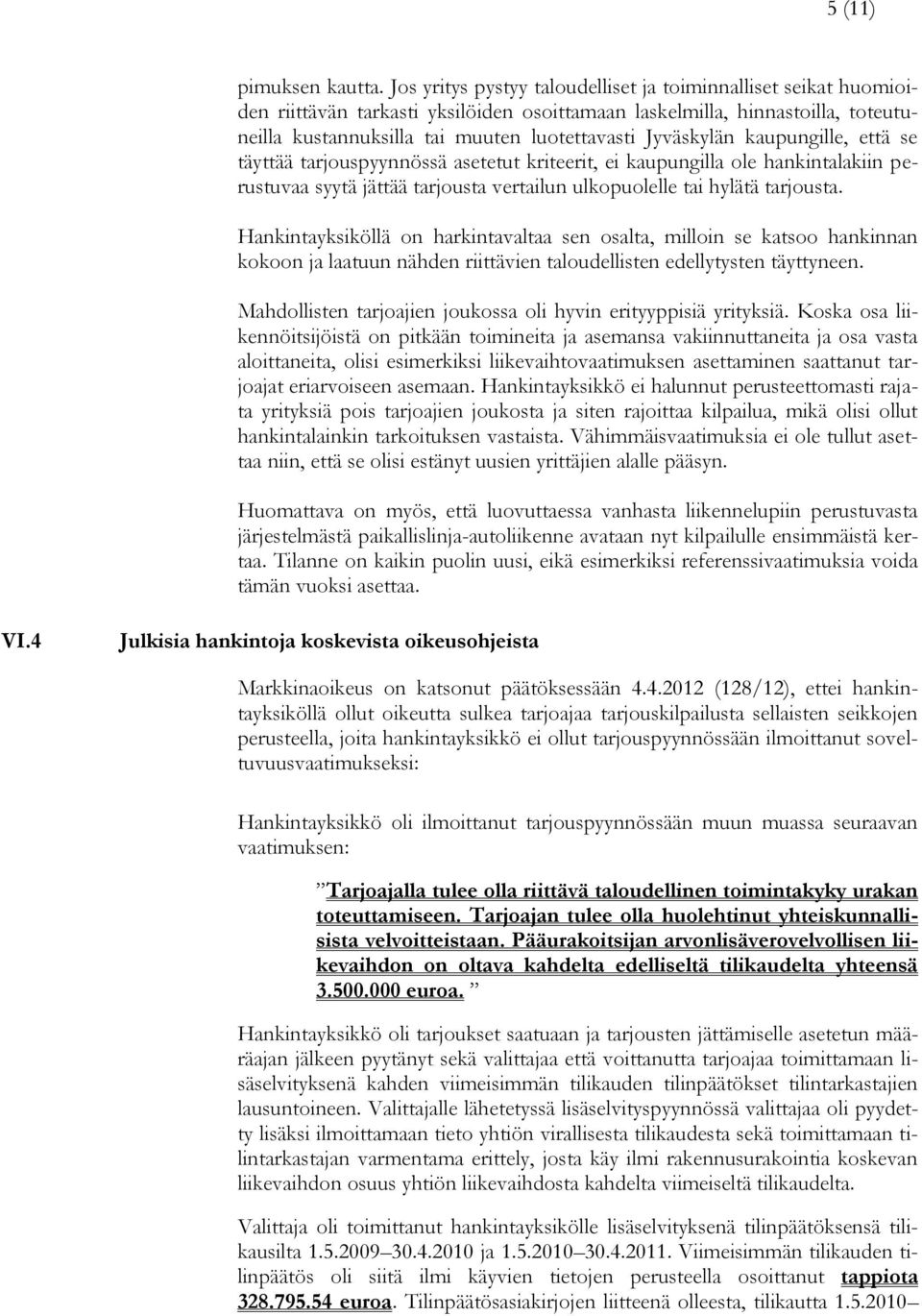 Jyväskylän kaupungille, että se täyttää tarjouspyynnössä asetetut kriteerit, ei kaupungilla ole hankintalakiin perustuvaa syytä jättää tarjousta vertailun ulkopuolelle tai hylätä tarjousta.