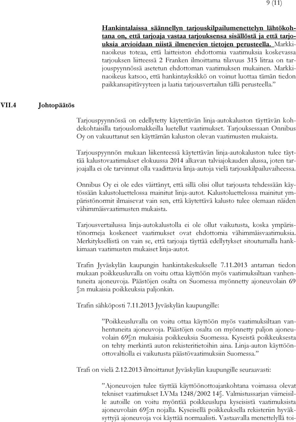 Markkinaoikeus katsoo, että hankintayksikkö on voinut luottaa tämän tiedon paikkansapitävyyteen ja laatia tarjousvertailun tällä perusteella. VII.