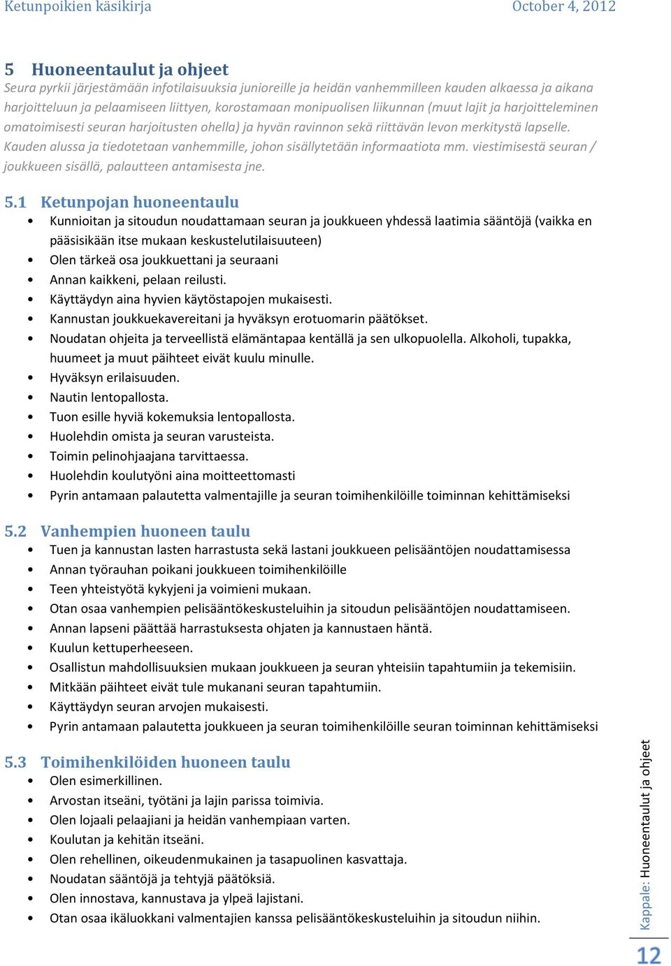 Kauden alussa ja tiedotetaan vanhemmille, johon sisällytetään informaatiota mm. viestimisestä seuran / joukkueen sisällä, palautteen antamisesta jne. 5.