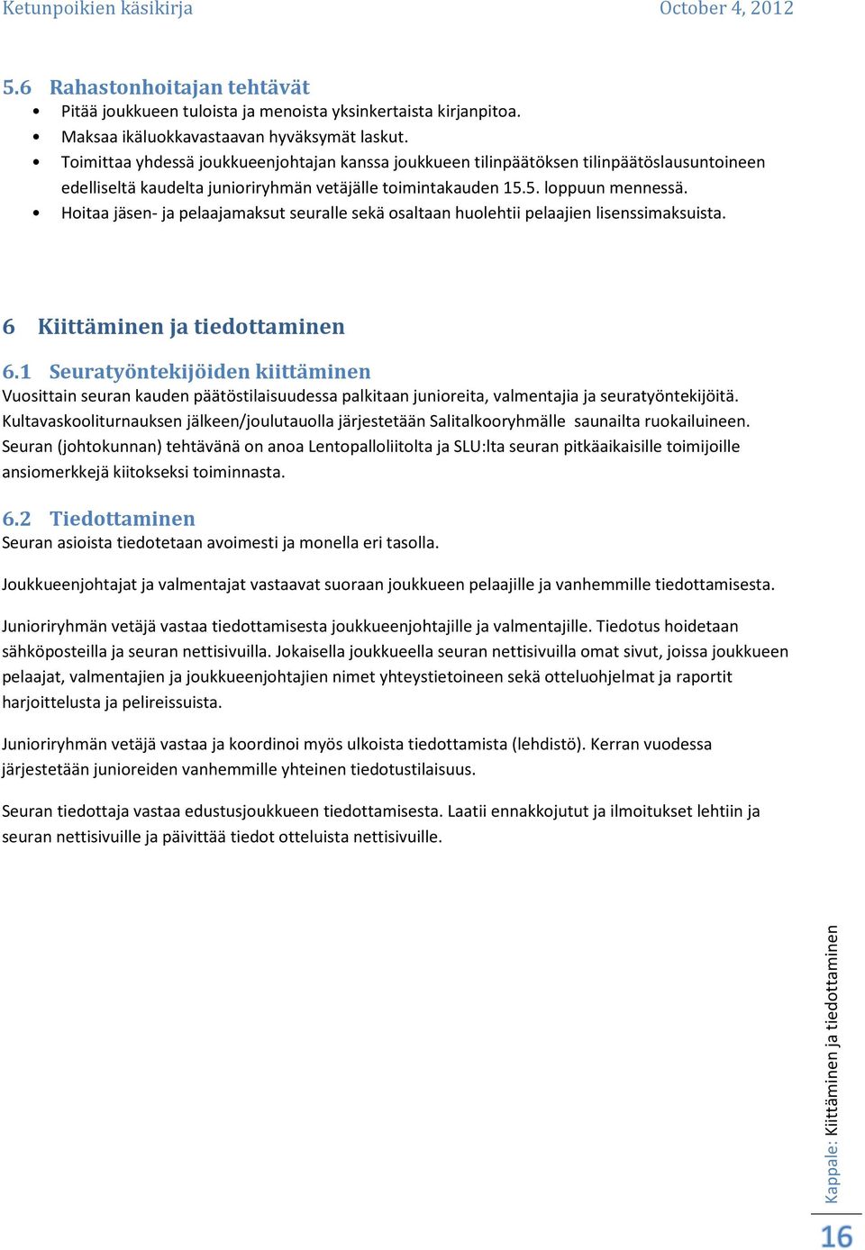 Hoitaa jäsen- ja pelaajamaksut seuralle sekä osaltaan huolehtii pelaajien lisenssimaksuista. 6 Kiittäminen ja tiedottaminen 6.