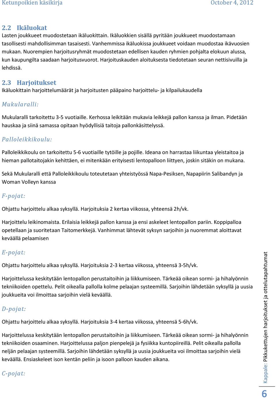 Nuorempien harjoitusryhmät muodostetaan edellisen kauden ryhmien pohjalta elokuun alussa, kun kaupungilta saadaan harjoitusvuorot.