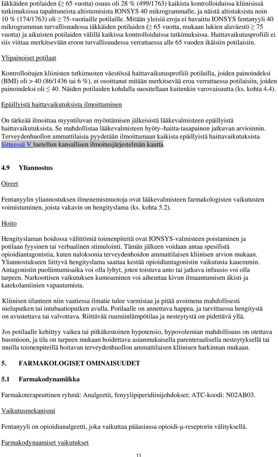 Mitään yleisiä eroja ei havaittu IONSYS fentanyyli 40 mikrogramman turvallisuudessa iäkkäiden potilaiden ( 65 vuotta, mukaan lukien alaväestö 75 vuotta) ja aikuisten potilaiden välillä kaikissa