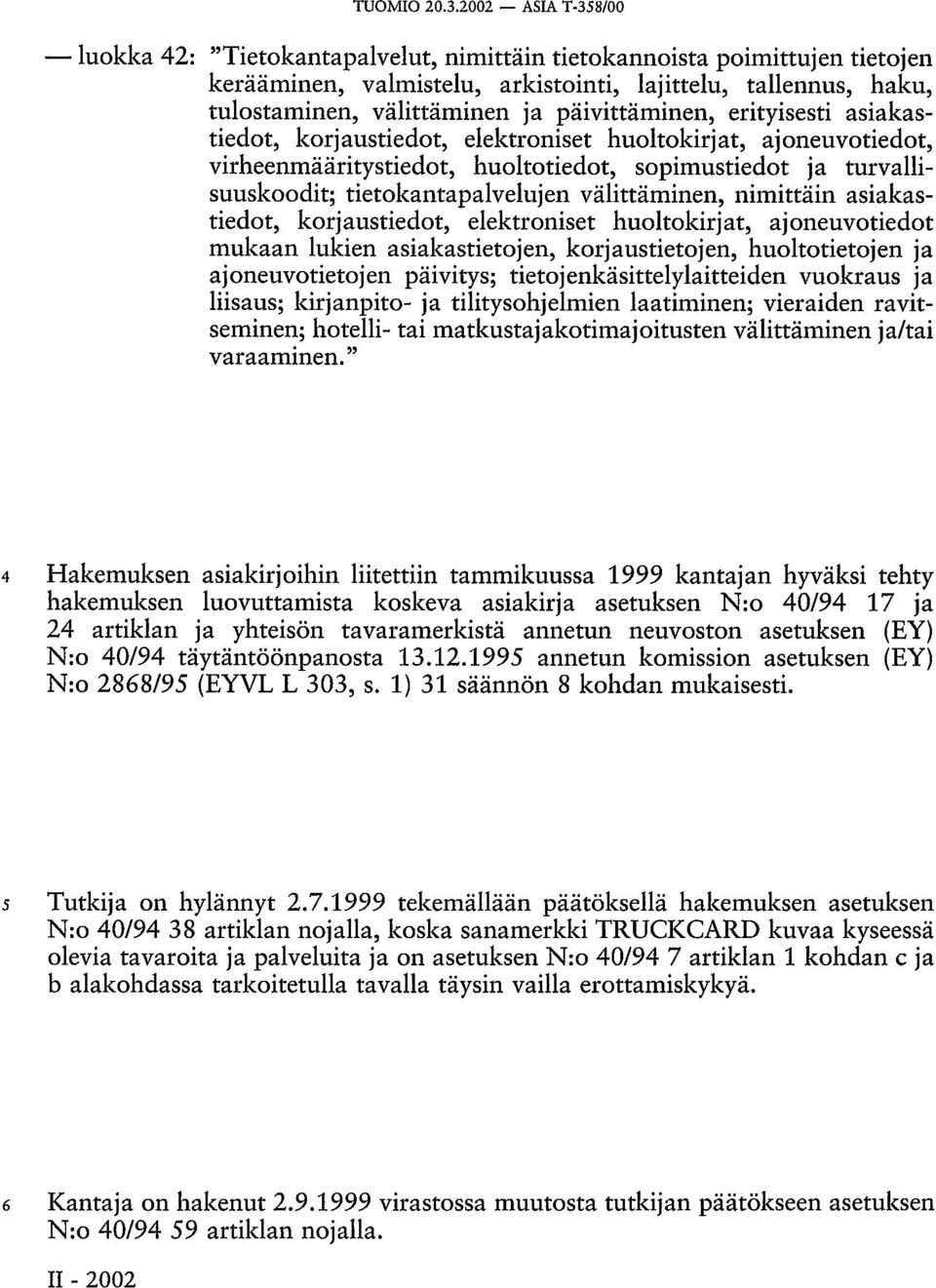 päivittäminen, erityisesti asiakastiedot, korjaustiedot, elektroniset huoltokirjat, ajoneuvotiedot, virheenmääritystiedot, huoltotiedot, sopimustiedot ja turvallisuuskoodit; tietokantapalvelujen