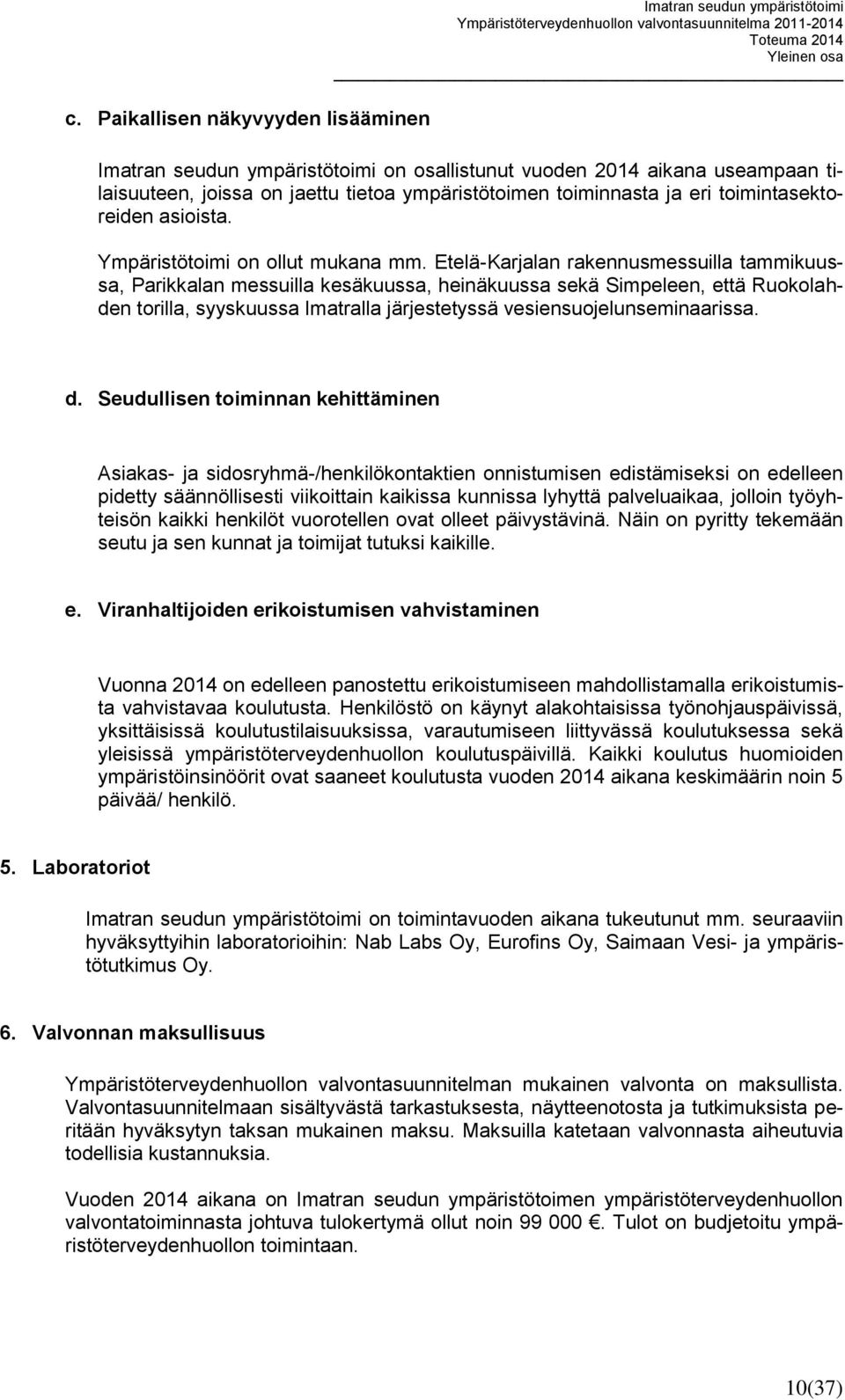 Etelä-Karjalan rakennusmessuilla tammikuussa, Parikkalan messuilla kesäkuussa, heinäkuussa sekä Simpeleen, että Ruokolahden torilla, syyskuussa Imatralla järjestetyssä vesiensuojelunseminaarissa. d.