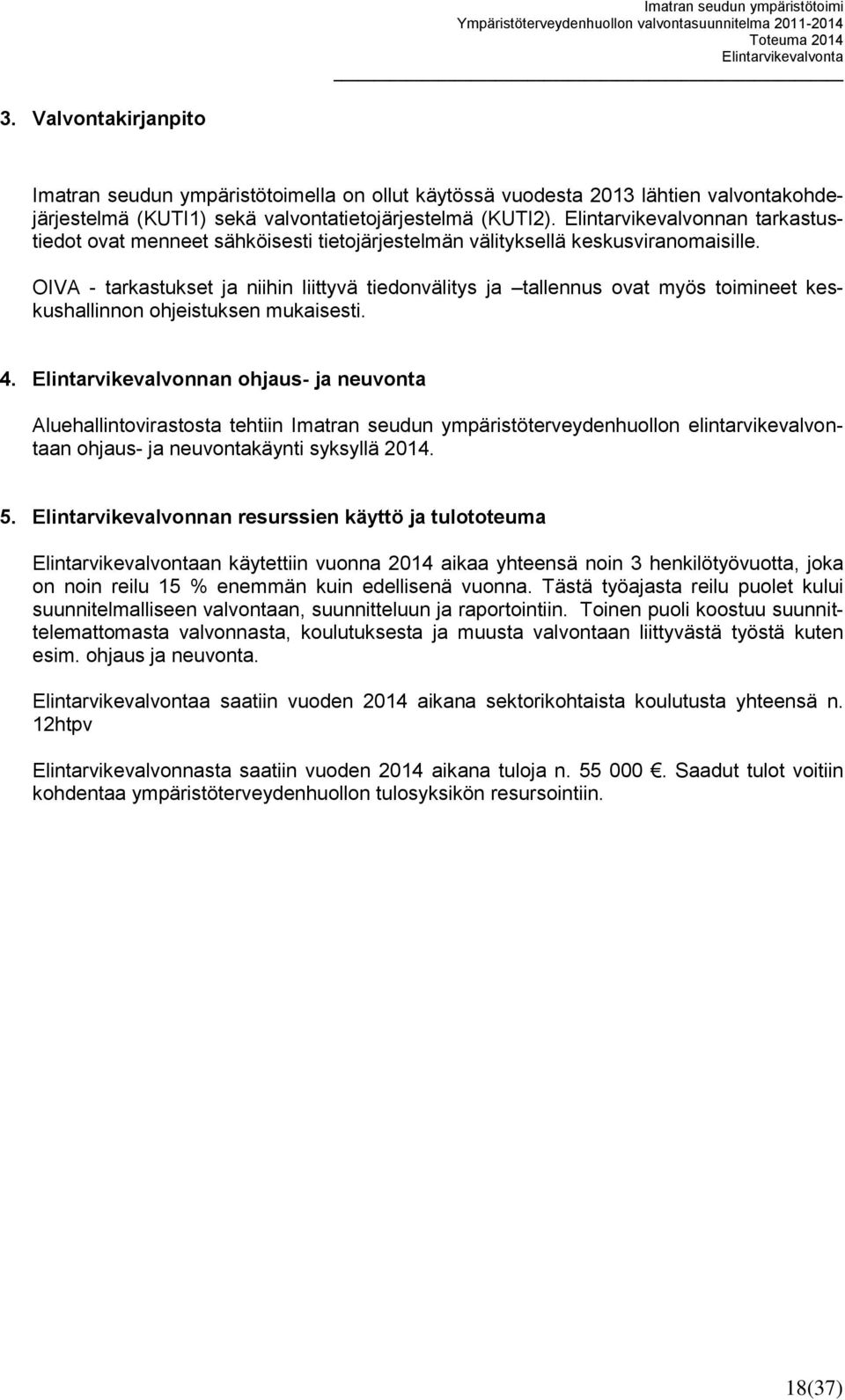 OIVA - tarkastukset ja niihin liittyvä tiedonvälitys ja tallennus ovat myös toimineet keskushallinnon ohjeistuksen mukaisesti. 4.