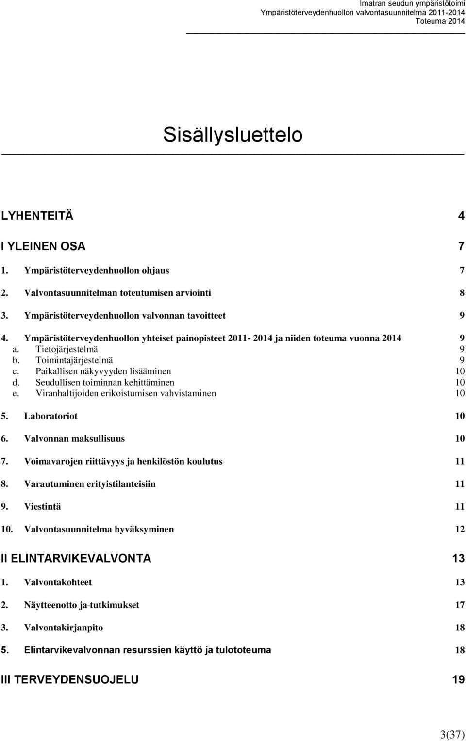 Seudullisen toiminnan kehittäminen 10 e. Viranhaltijoiden erikoistumisen vahvistaminen 10 5. Laboratoriot 10 6. Valvonnan maksullisuus 10 7. Voimavarojen riittävyys ja henkilöstön koulutus 11 8.