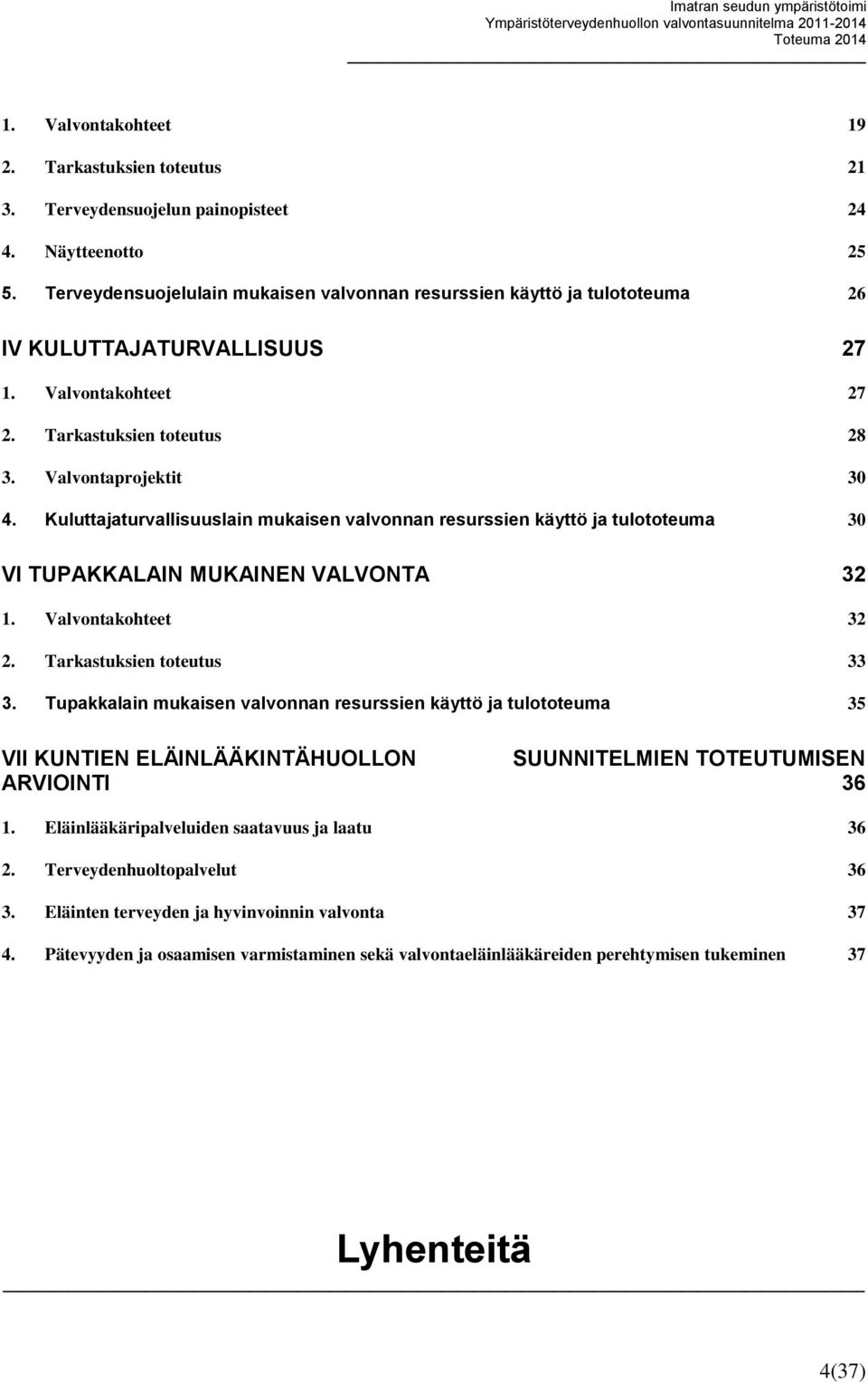 Kuluttajaturvallisuuslain mukaisen valvonnan resurssien käyttö ja tulototeuma 30 VI TUPAKKALAIN MUKAINEN VALVONTA 32 1. Valvontakohteet 32 2. Tarkastuksien toteutus 33 3.