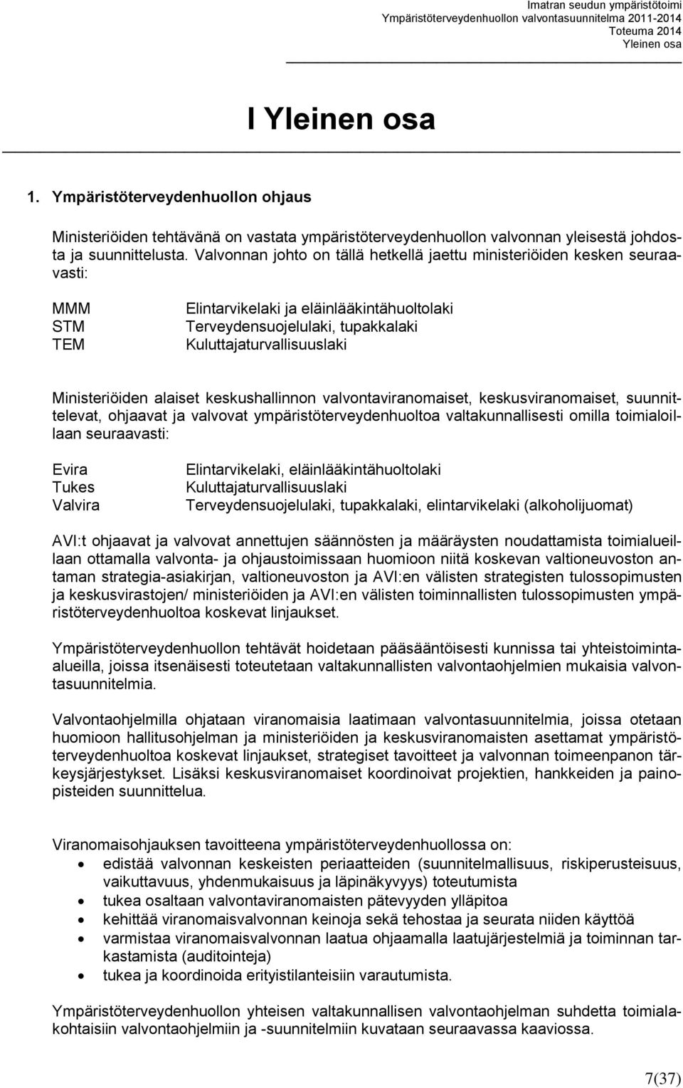 Ministeriöiden alaiset keskushallinnon valvontaviranomaiset, keskusviranomaiset, suunnittelevat, ohjaavat ja valvovat ympäristöterveydenhuoltoa valtakunnallisesti omilla toimialoillaan seuraavasti: