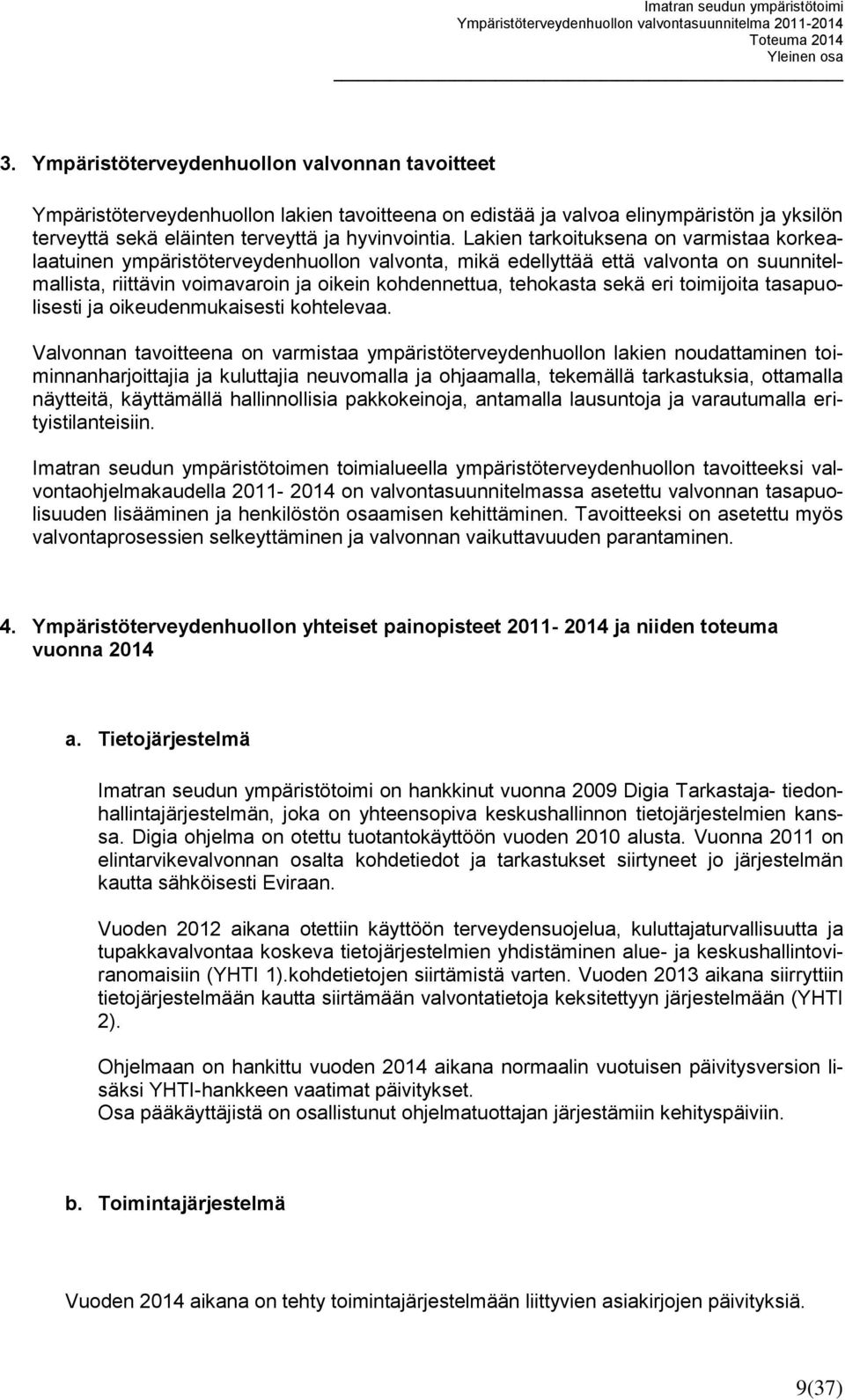 Lakien tarkoituksena on varmistaa korkealaatuinen ympäristöterveydenhuollon valvonta, mikä edellyttää että valvonta on suunnitelmallista, riittävin voimavaroin ja oikein kohdennettua, tehokasta sekä