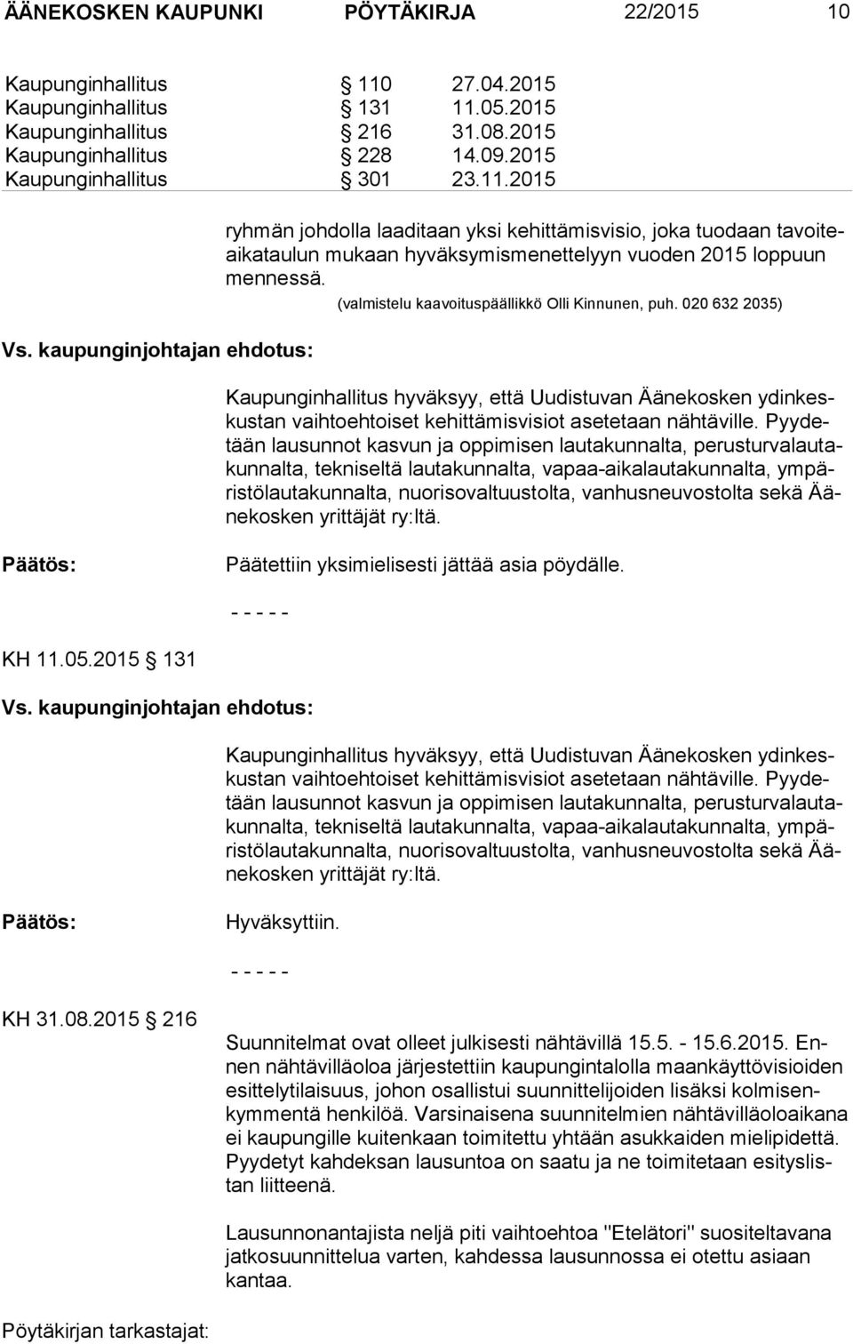 (valmistelu kaavoituspäällikkö Olli Kinnunen, puh. 020 632 2035) Kaupunginhallitus hyväksyy, että Uudistuvan Äänekosken ydin keskus tan vaihtoehtoiset kehittämisvisiot asetetaan nähtäville.