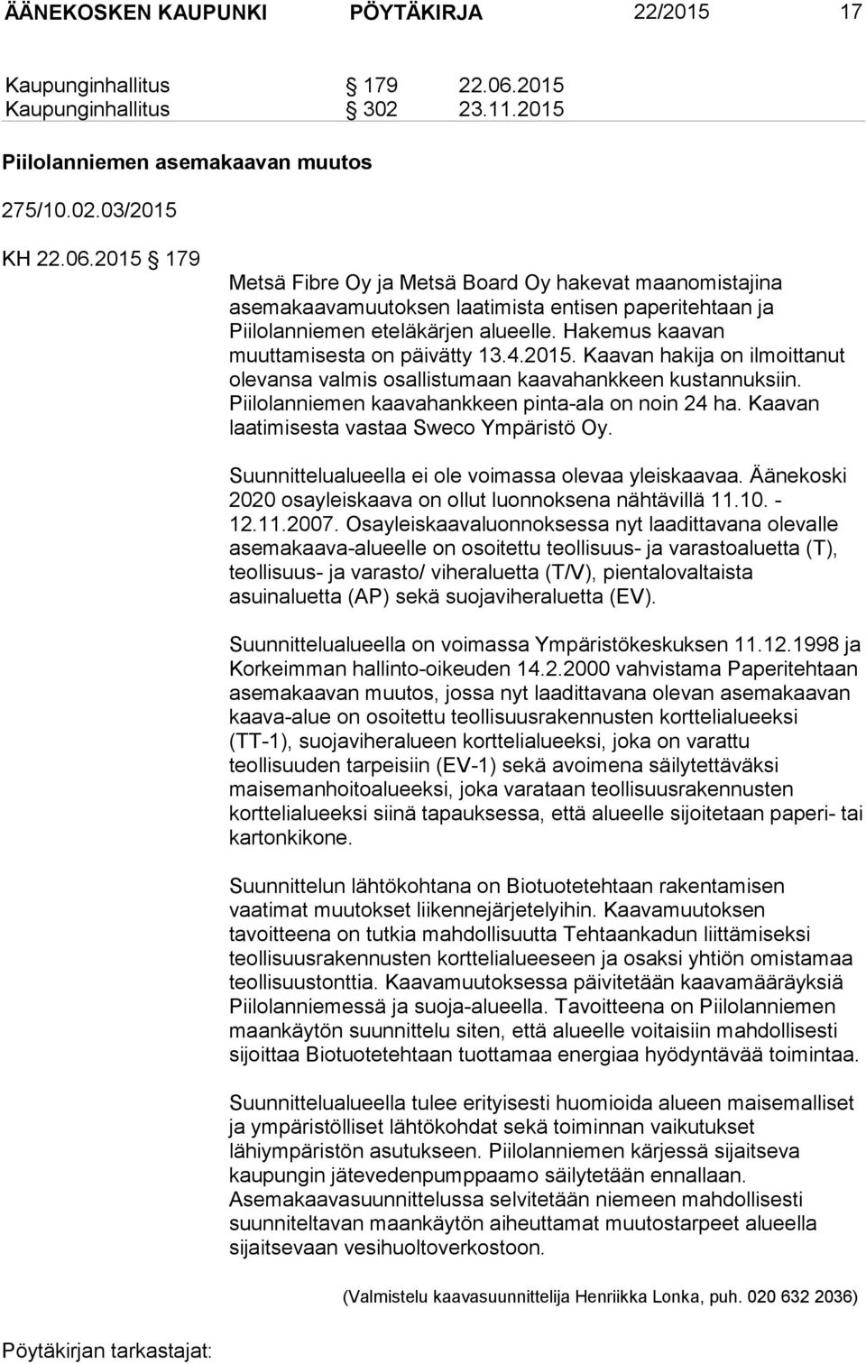 2015 179 Metsä Fibre Oy ja Metsä Board Oy hakevat maanomistajina asemakaavamuutoksen laatimista entisen paperitehtaan ja Piilolanniemen eteläkärjen alueelle.