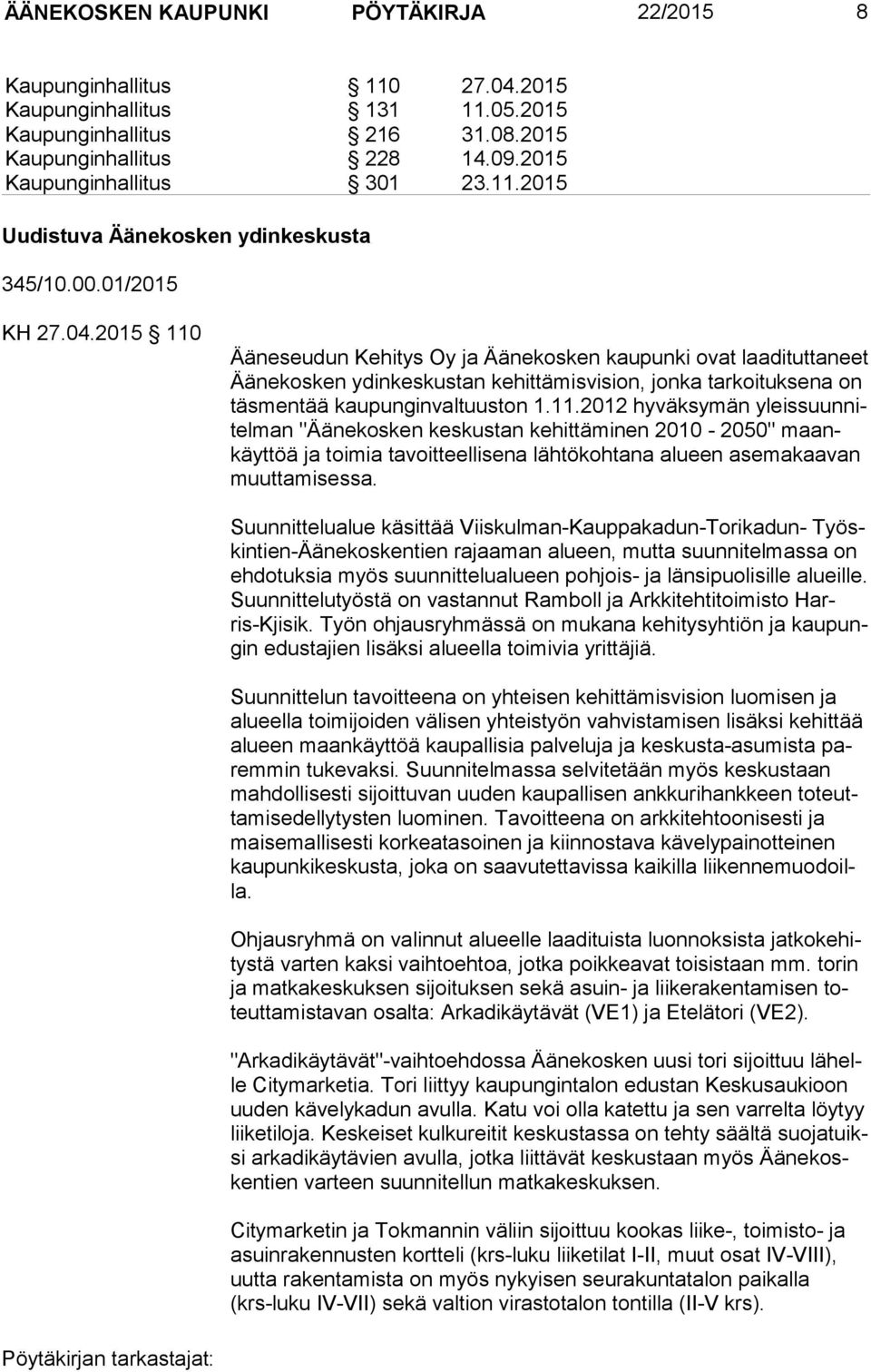 2015 110 Ääneseudun Kehitys Oy ja Äänekosken kaupunki ovat laadituttaneet Ää ne kos ken ydinkeskustan kehittämisvision, jonka tarkoituksena on täs men tää kaupunginvaltuuston 1.11.2012 hyväksymän yleis suun nitel man "Äänekosken keskustan kehittäminen 2010-2050" maankäyt töä ja toimia tavoitteellisena lähtökohtana alueen asemakaavan muut ta mi ses sa.