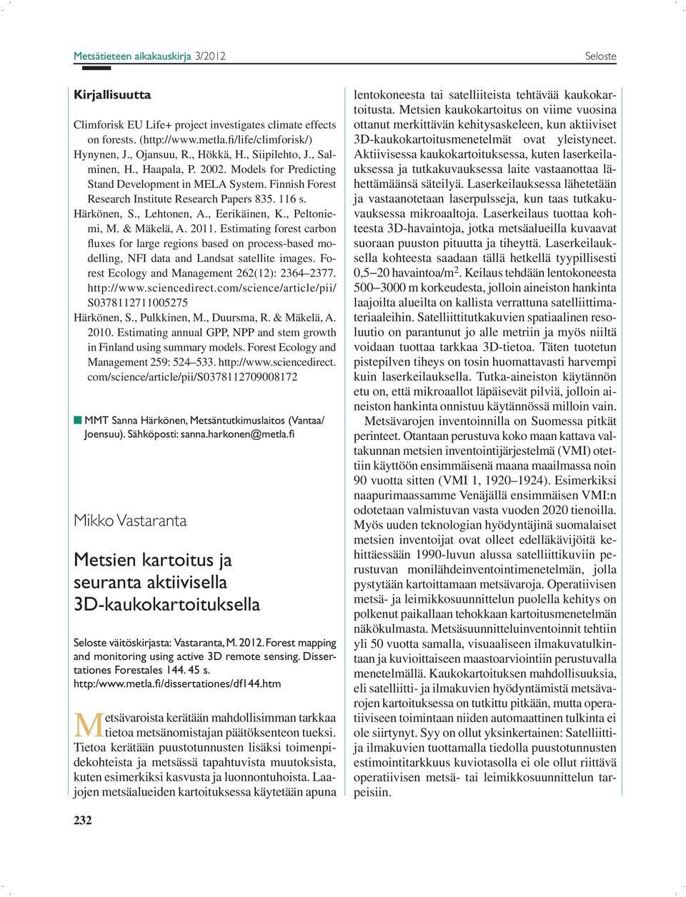 , Eerikäinen, K., Peltoniemi, M. & Mäkelä, A. 2011. Estimating forest carbon fluxes for large regions based on process-based modelling, NFI data and Landsat satellite images.