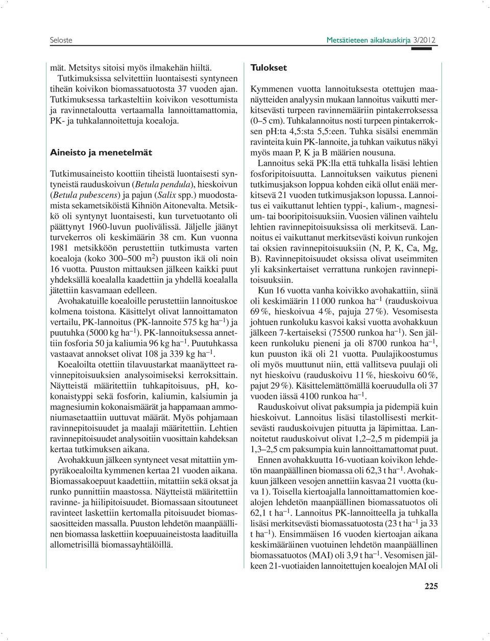 Aineisto ja menetelmät Tutkimusaineisto koottiin tiheistä luontaisesti syntyneistä rauduskoivun (Betula pendula), hieskoivun (Betula pubescens) ja pajun (Salix spp.