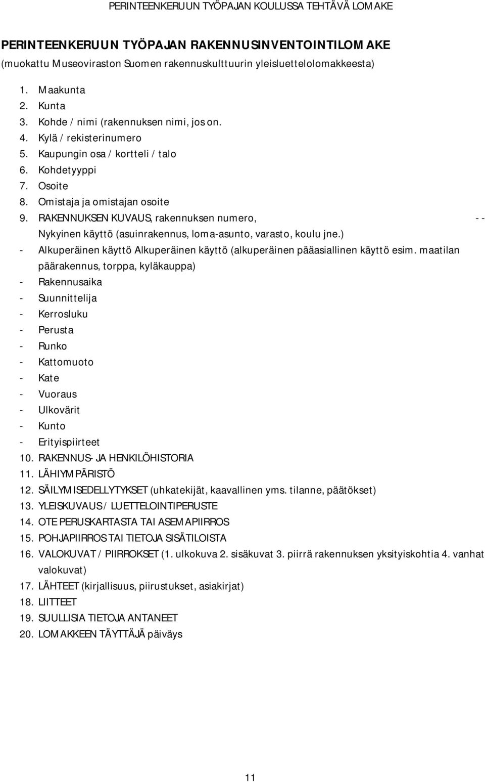 RAKENNUKSEN KUVAUS, rakennuksen numero, - - Nykyinen käyttö (asuinrakennus, loma-asunto, varasto, koulu jne.) - Alkuperäinen käyttö Alkuperäinen käyttö (alkuperäinen pääasiallinen käyttö esim.