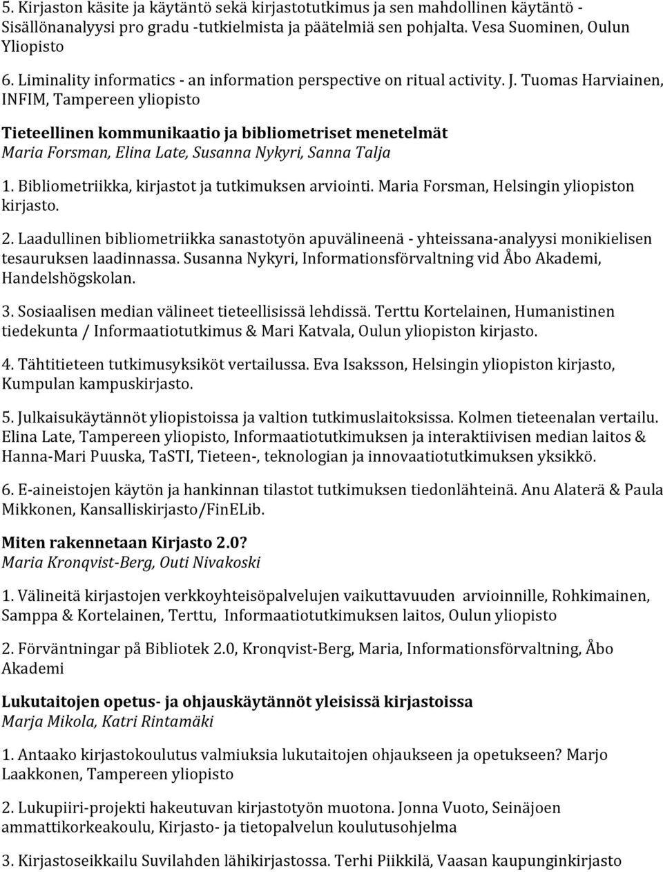 Tuomas Harviainen, INFIM, Tampereen yliopisto Tieteellinen kommunikaatio ja bibliometriset menetelmät Maria Forsman, Elina Late, Susanna Nykyri, Sanna Talja 1.