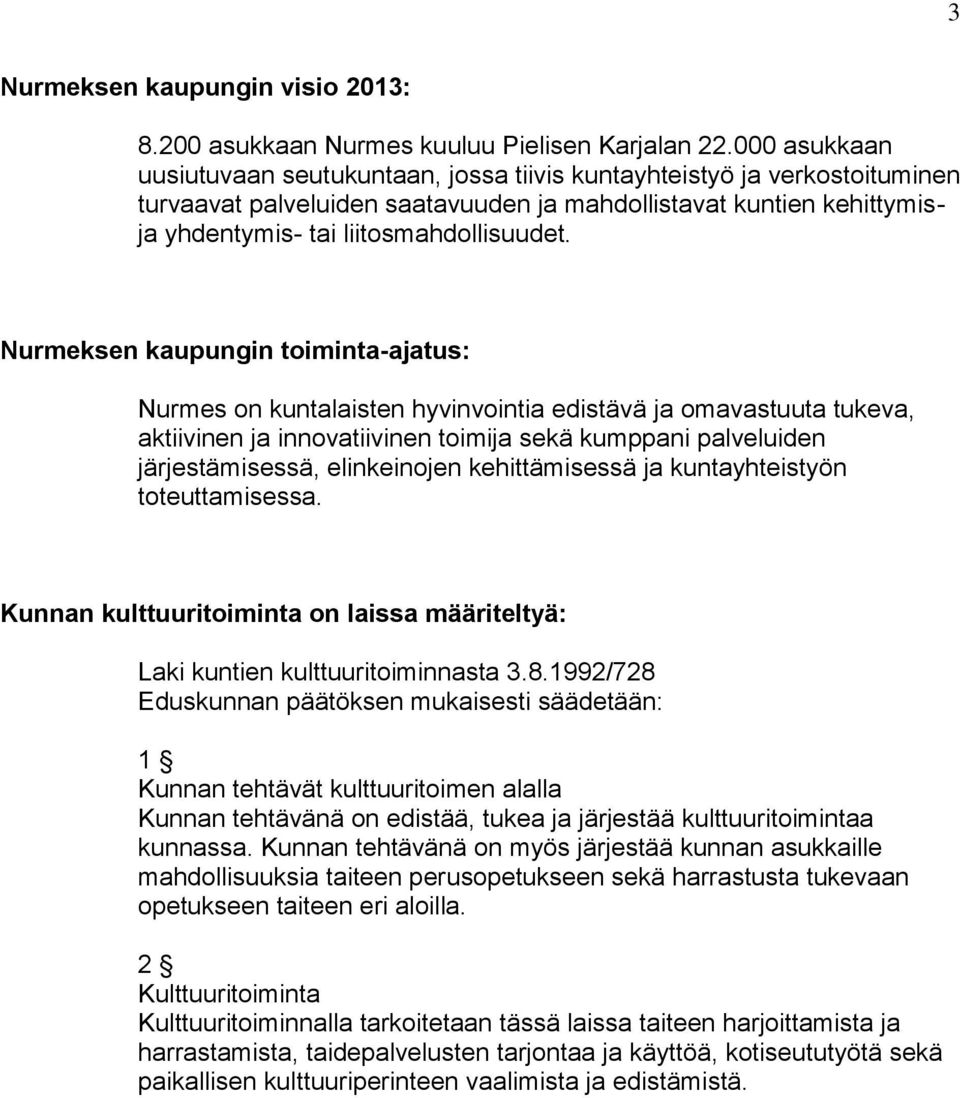 Nurmeksen kaupungin toiminta-ajatus: Nurmes on kuntalaisten hyvinvointia edistävä ja omavastuuta tukeva, aktiivinen ja innovatiivinen toimija sekä kumppani palveluiden järjestämisessä, elinkeinojen