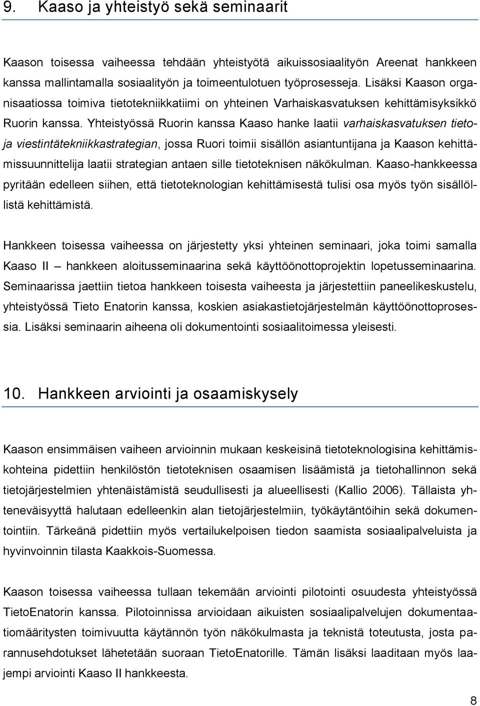 Yhteistyössä Ruorin kanssa Kaaso hanke laatii varhaiskasvatuksen tietoja viestintätekniikkastrategian, jossa Ruori toimii sisällön asiantuntijana ja Kaason kehittämissuunnittelija laatii strategian