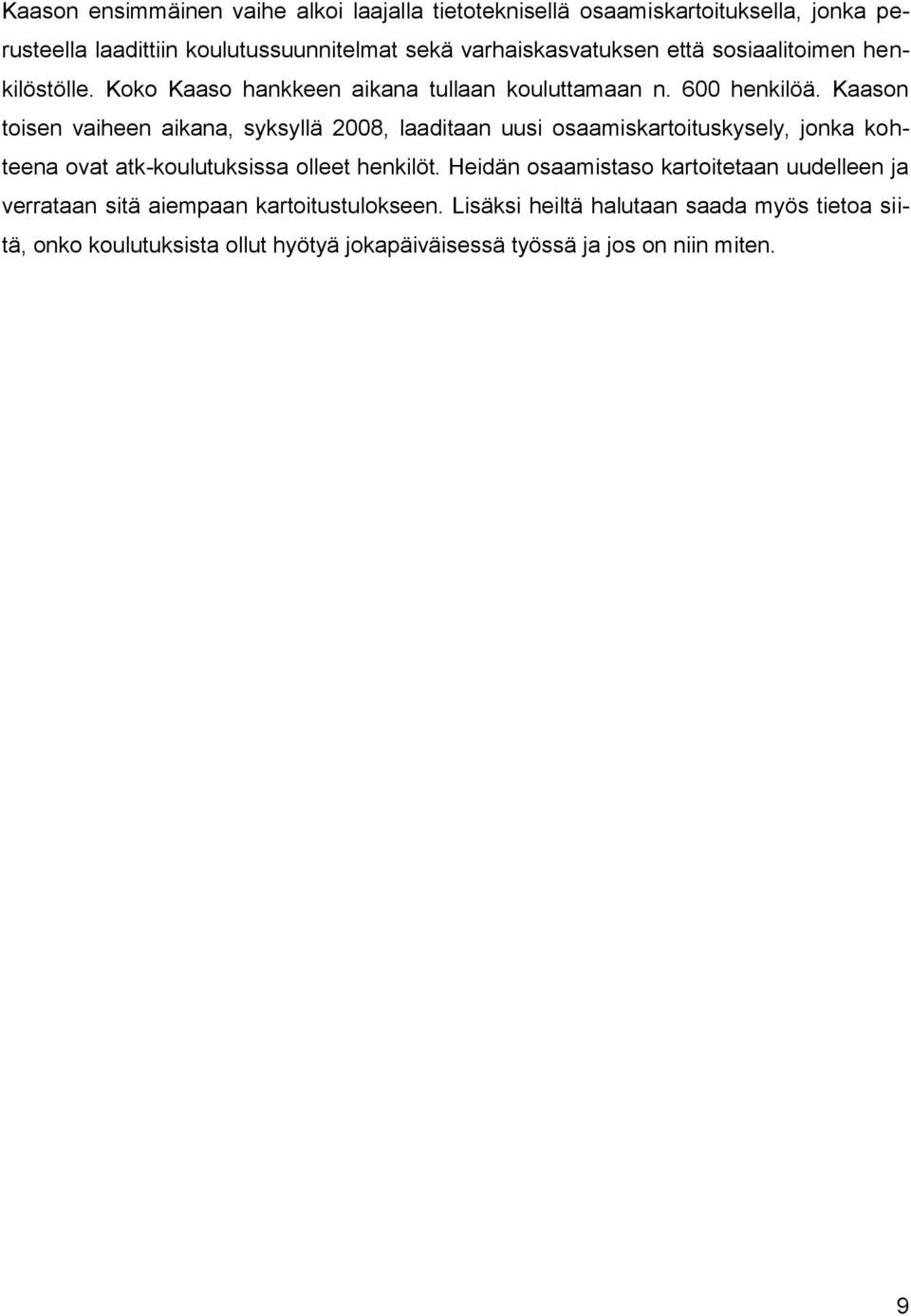 Kaason toisen vaiheen aikana, syksyllä 2008, laaditaan uusi osaamiskartoituskysely, jonka kohteena ovat atk-koulutuksissa olleet henkilöt.