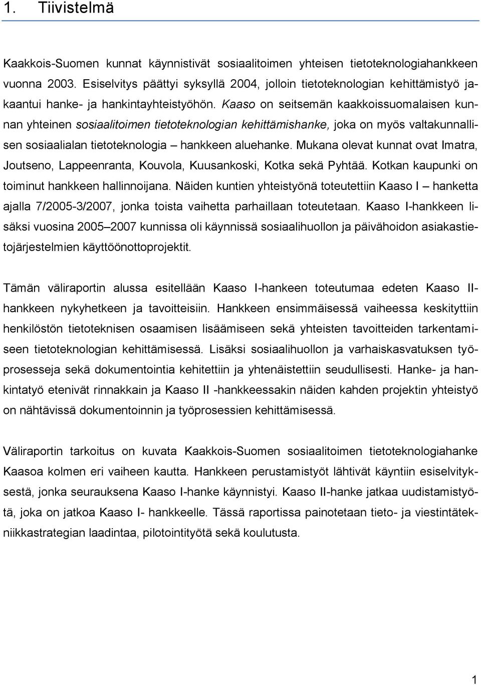 Kaaso on seitsemän kaakkoissuomalaisen kunnan yhteinen sosiaalitoimen tietoteknologian kehittämishanke, joka on myös valtakunnallisen sosiaalialan tietoteknologia hankkeen aluehanke.