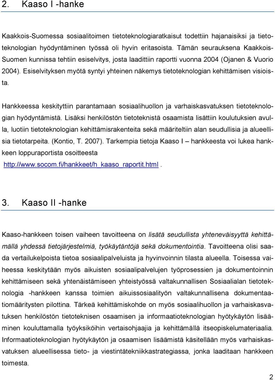 Esiselvityksen myötä syntyi yhteinen näkemys tietoteknologian kehittämisen visioista. Hankkeessa keskityttiin parantamaan sosiaalihuollon ja varhaiskasvatuksen tietoteknologian hyödyntämistä.