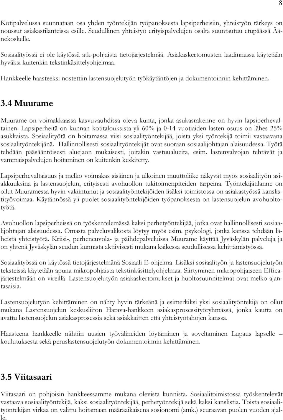 Asiakaskertomusten laadinnassa käytetään hyväksi kuitenkin tekstinkäsittelyohjelmaa. Hankkeelle haasteeksi nostettiin lastensuojelutyön työkäytäntöjen ja dokumentoinnin kehittäminen. 3.