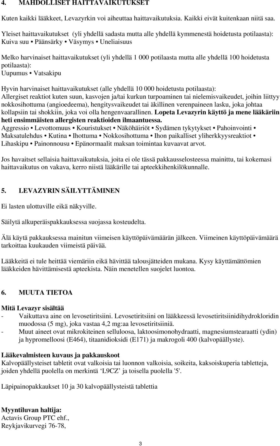 potilaasta mutta alle yhdellä 100 hoidetusta potilaasta): Uupumus Vatsakipu Hyvin harvinaiset haittavaikutukset (alle yhdellä 10 000 hoidetusta potilaasta): Allergiset reaktiot kuten suun, kasvojen