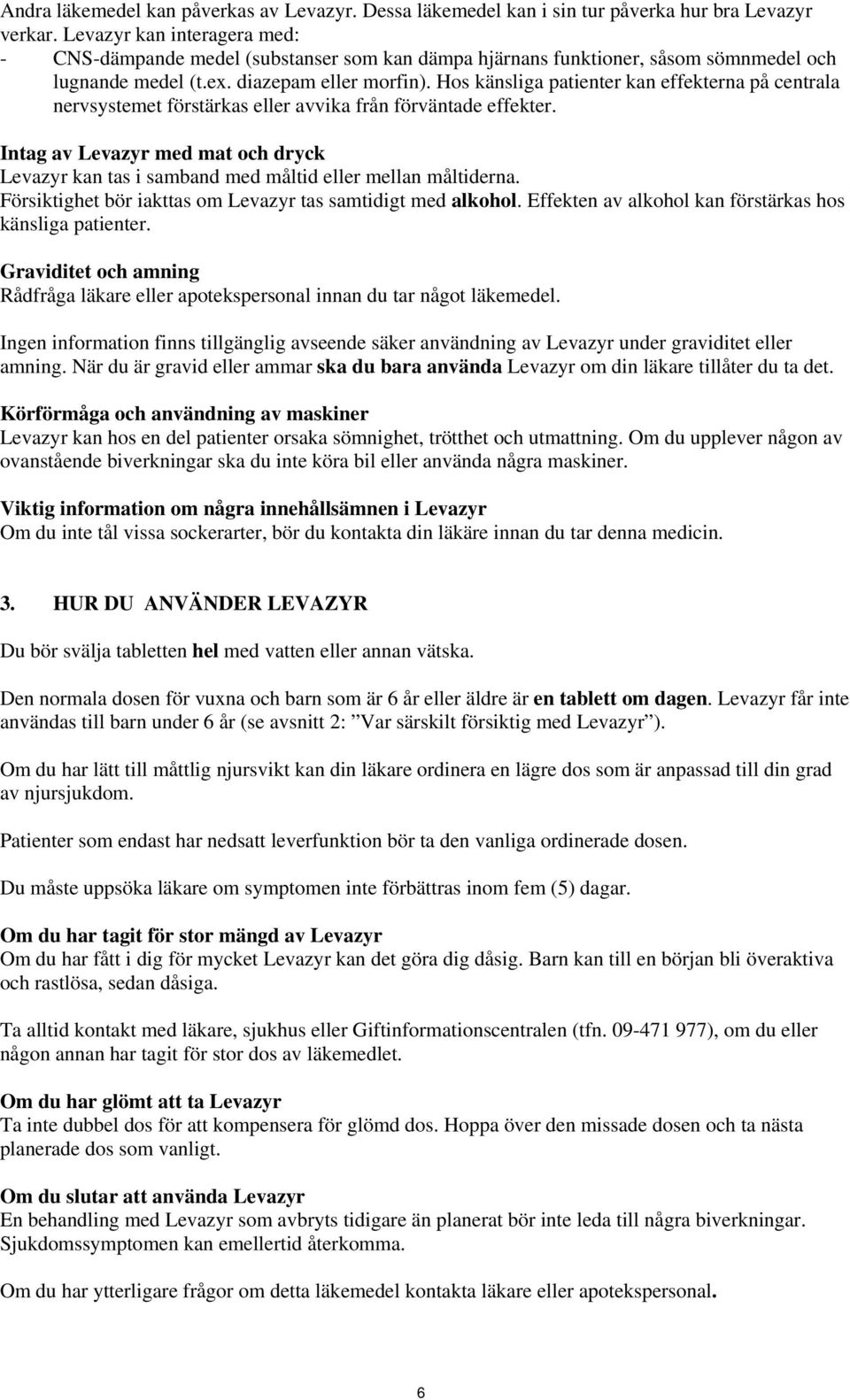 Hos känsliga patienter kan effekterna på centrala nervsystemet förstärkas eller avvika från förväntade effekter.