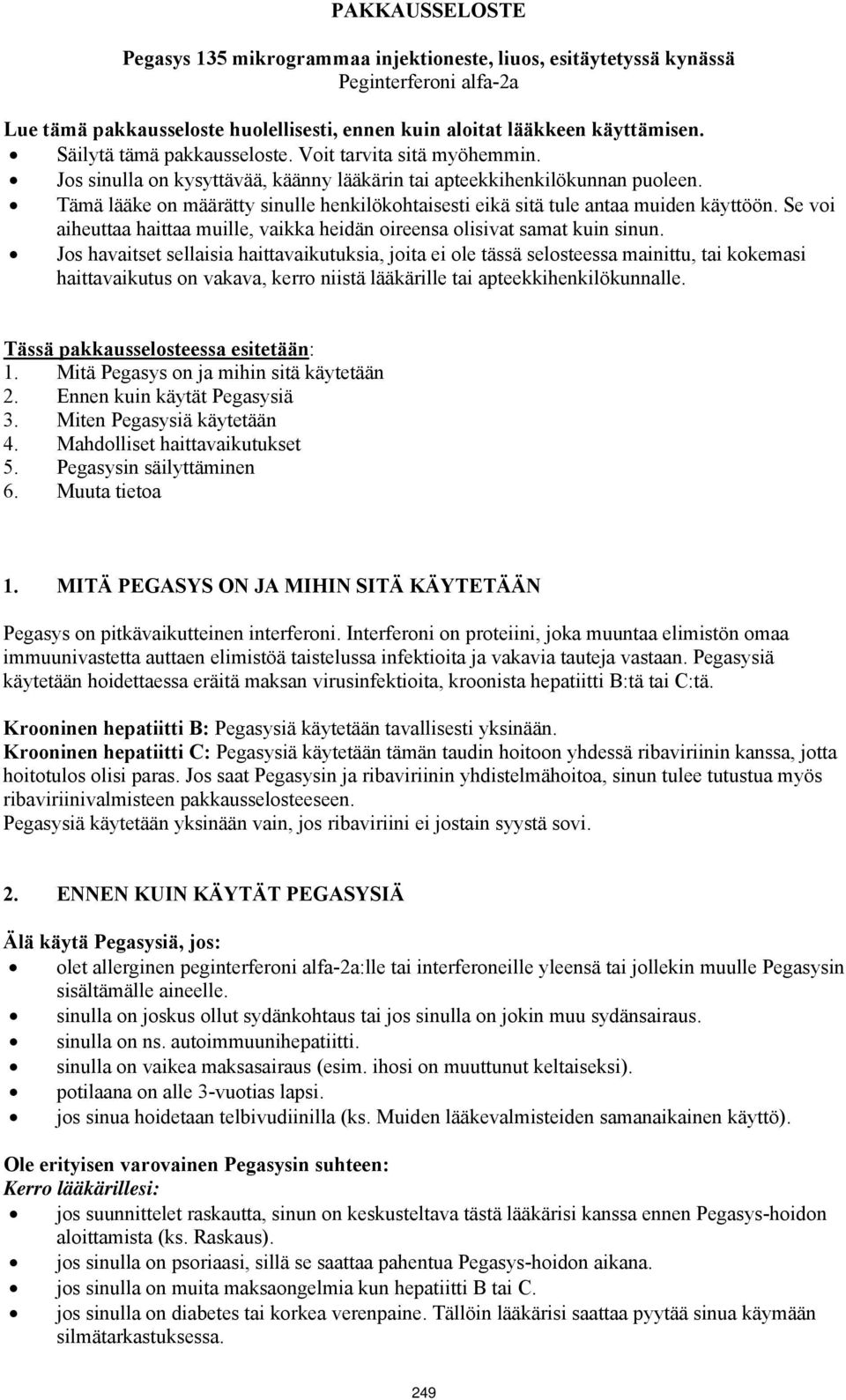 Tämä lääke on määrätty sinulle henkilökohtaisesti eikä sitä tule antaa muiden käyttöön. Se voi aiheuttaa haittaa muille, vaikka heidän oireensa olisivat samat kuin sinun.