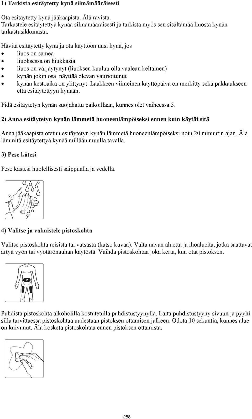 Hävitä esitäytetty kynä ja ota käyttöön uusi kynä, jos liuos on samea liuoksessa on hiukkasia liuos on värjäytynyt (liuoksen kuuluu olla vaalean keltainen) kynän jokin osa näyttää olevan vaurioitunut