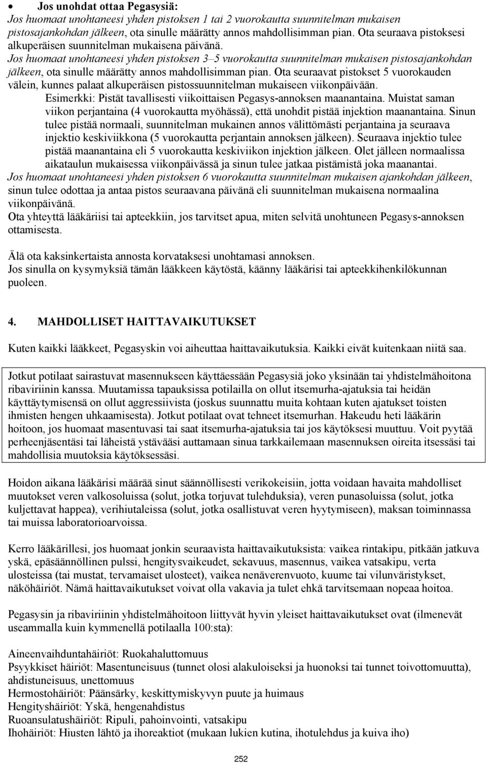 Jos huomaat unohtaneesi yhden pistoksen 3 5 vuorokautta suunnitelman mukaisen pistosajankohdan jälkeen, ota sinulle määrätty annos mahdollisimman pian.