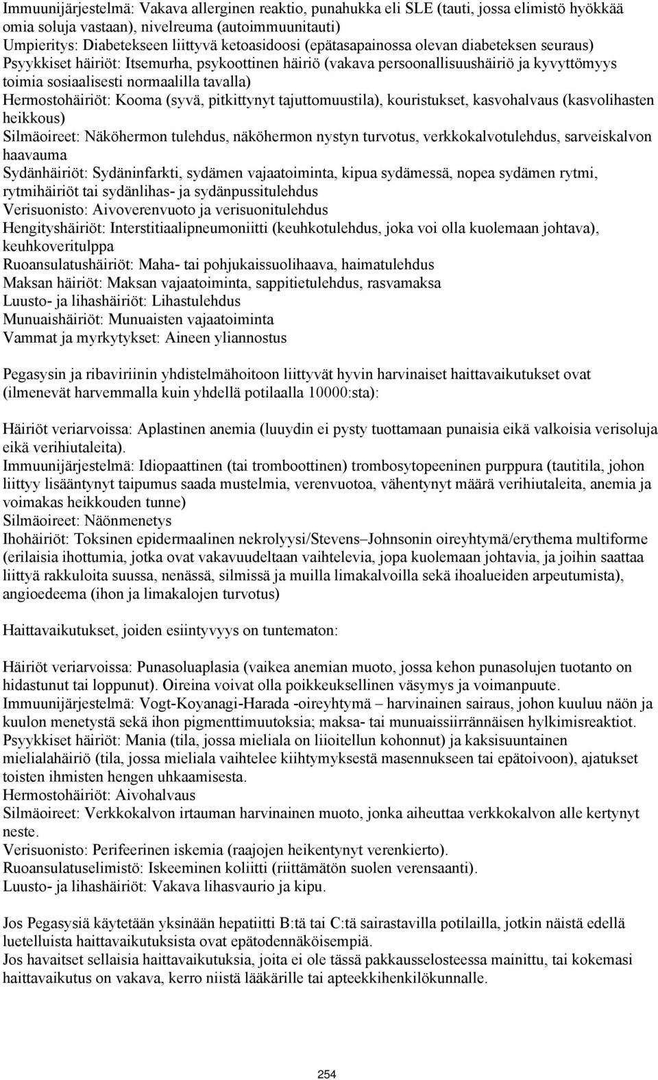 Kooma (syvä, pitkittynyt tajuttomuustila), kouristukset, kasvohalvaus (kasvolihasten heikkous) Silmäoireet: Näköhermon tulehdus, näköhermon nystyn turvotus, verkkokalvotulehdus, sarveiskalvon