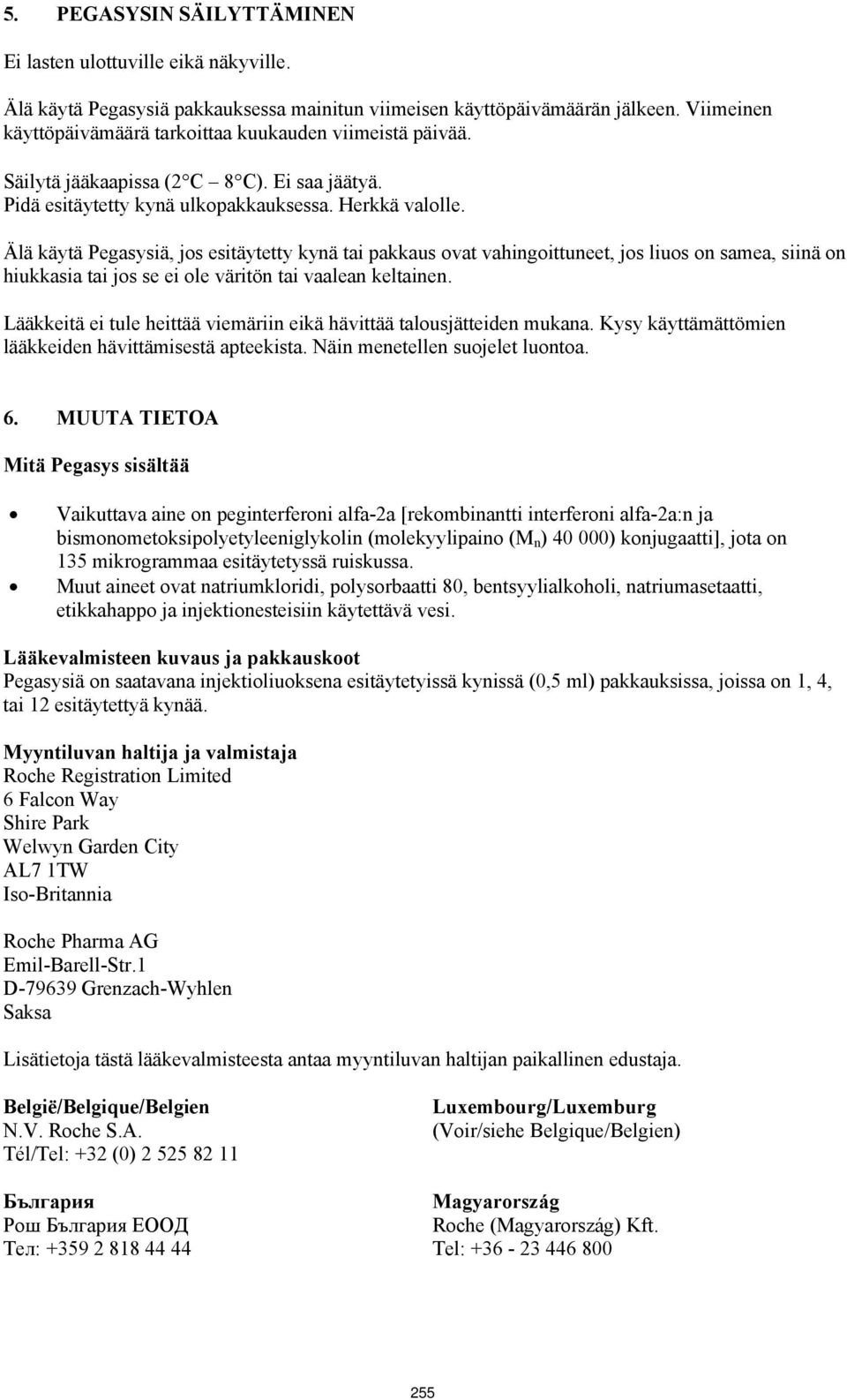 Älä käytä Pegasysiä, jos esitäytetty kynä tai pakkaus ovat vahingoittuneet, jos liuos on samea, siinä on hiukkasia tai jos se ei ole väritön tai vaalean keltainen.