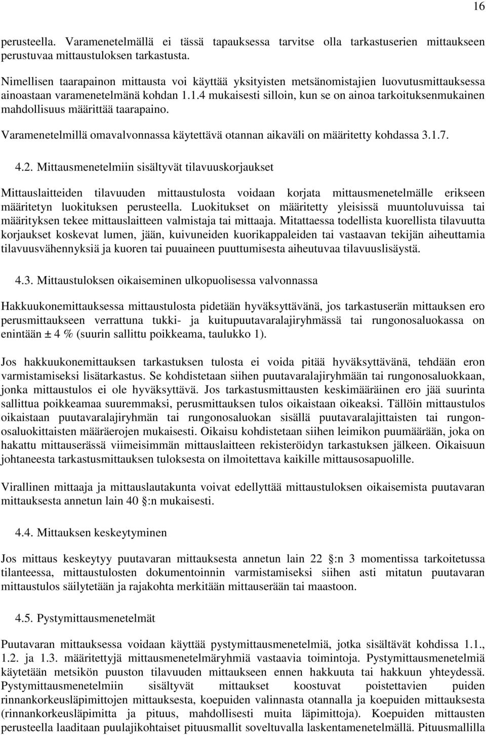 1.4 mukaisesti silloin, kun se on ainoa tarkoituksenmukainen mahdollisuus määrittää taarapaino. Varamenetelmillä omavalvonnassa käytettävä otannan aikaväli on määritetty kohdassa 3.1.7. 4.2.