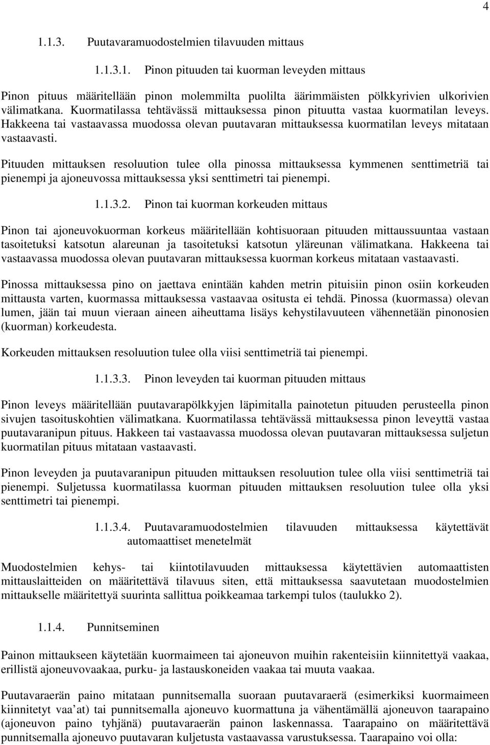 Pituuden mittauksen resoluution tulee olla pinossa mittauksessa kymmenen senttimetriä tai pienempi ja ajoneuvossa mittauksessa yksi senttimetri tai pienempi. 1.1.3.2.