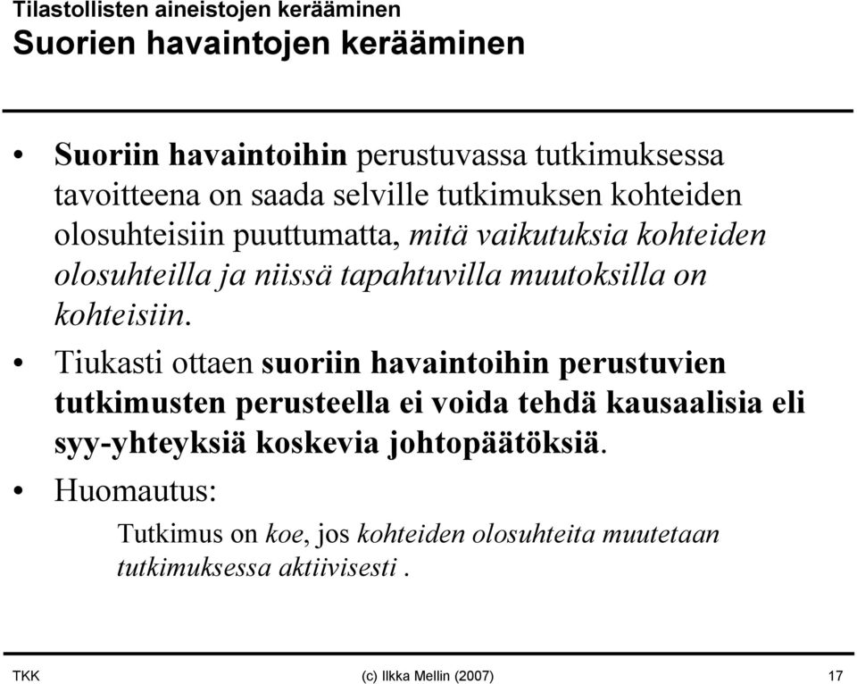 Tiukasti ottaen suoriin havaintoihin perustuvien tutkimusten perusteella ei voida tehdä kausaalisia eli syy-yhteyksiä koskevia