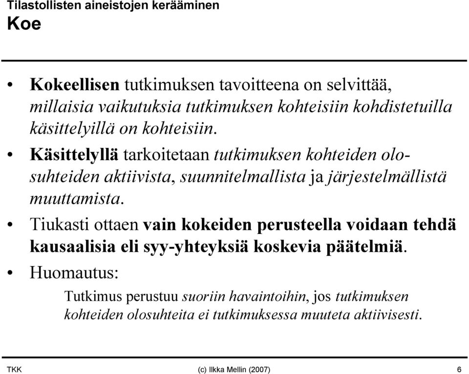 Käsittelyllä tarkoitetaan tutkimuksen kohteiden olosuhteiden aktiivista, suunnitelmallista ja järjestelmällistä muuttamista.