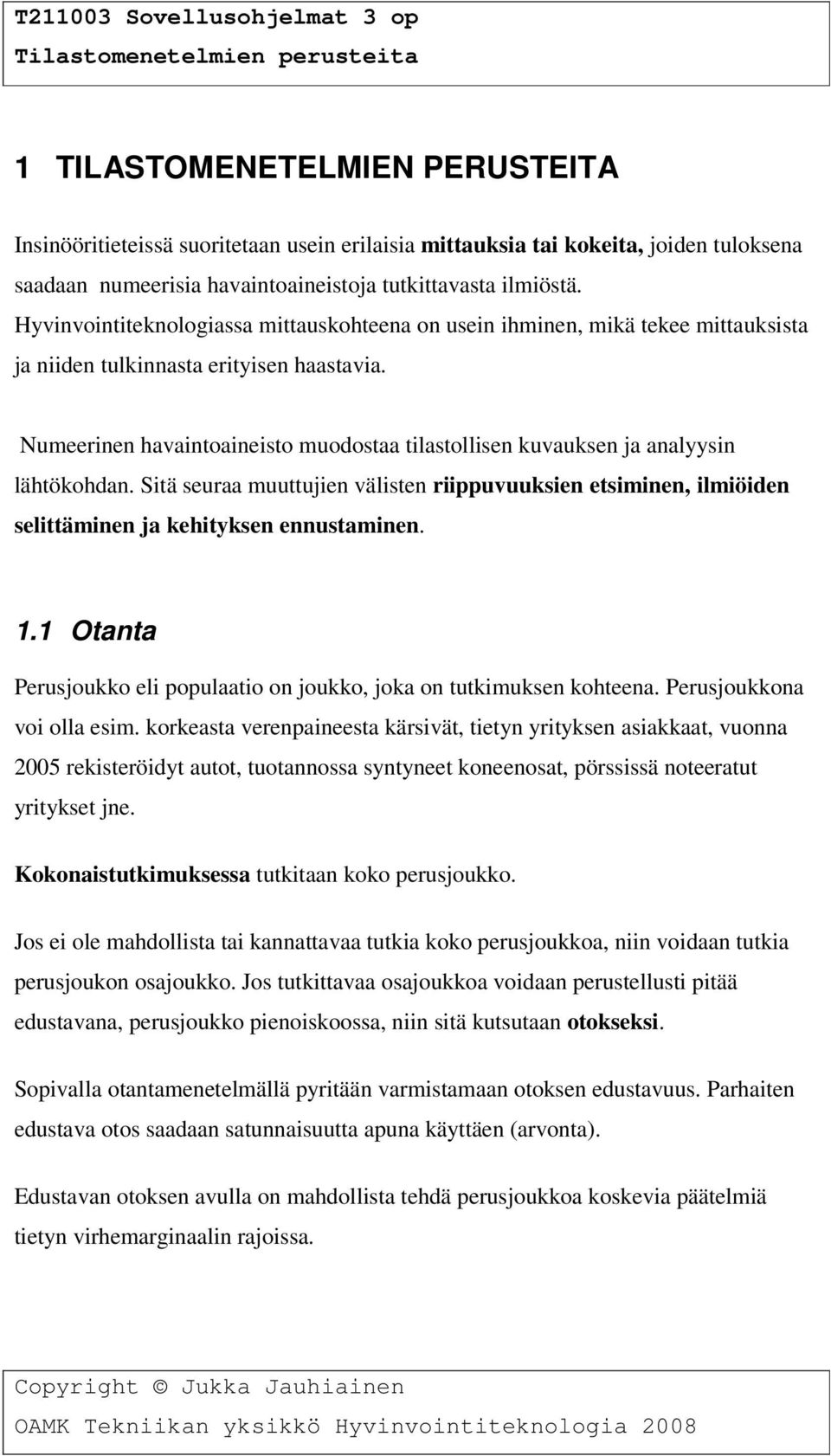 Numeerinen havaintoaineisto muodostaa tilastollisen kuvauksen ja analyysin lähtökohdan. Sitä seuraa muuttujien välisten riippuvuuksien etsiminen, ilmiöiden selittäminen ja kehityksen ennustaminen. 1.