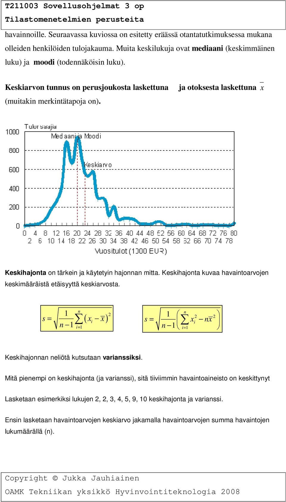 Keskihajonta kuvaa havaintoarvojen keskimääräistä etäisyyttä keskiarvosta. n 1 s = ( ) 2 n 1 2 2 xi x s = xi nx n 1 i= 1 n 1 i= 1 Keskihajonnan neliötä kutsutaan varianssiksi.