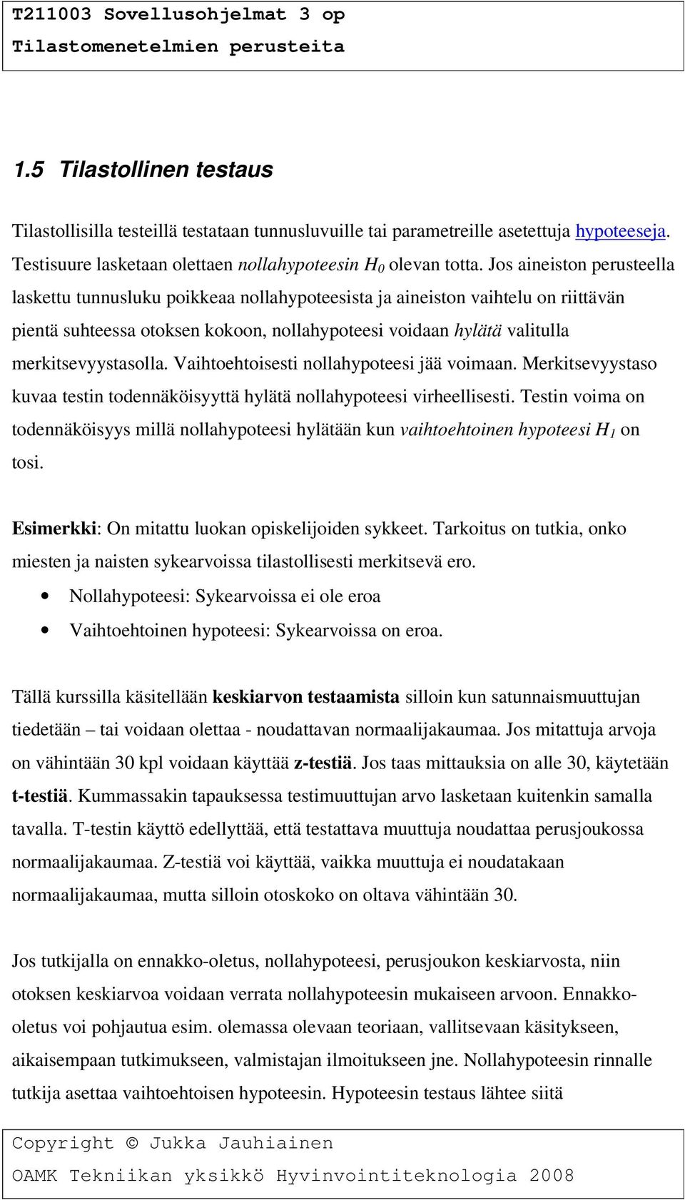 merkitsevyystasolla. Vaihtoehtoisesti nollahypoteesi jää voimaan. Merkitsevyystaso kuvaa testin todennäköisyyttä hylätä nollahypoteesi virheellisesti.