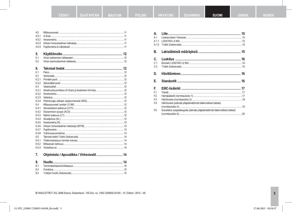 ..12 6.3 Valaistustilat...12 6.3.1 Akselin pituusmittaus (A-Scan) ja keskeinen kiinnitys...12 6.3.2 Keratometria...12 6.3.3 Valaistus...12 6.3.4 Paikoitusapu (alkaen sarjanumerosta 2000)...12 6.4 Mittaussuureet Lenstar LS 900.