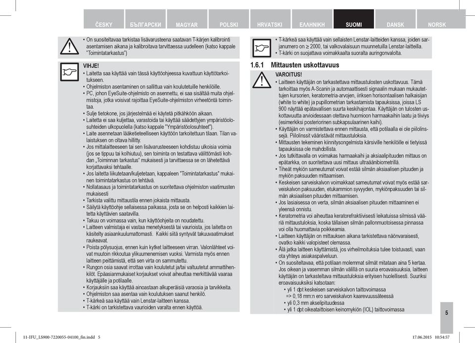 PC, johon EyeSuite-ohjelmisto on asennettu, ei saa sisältää muita ohjelmistoja, jotka voisivat rajoittaa EyeSuite-ohjelmiston virheetöntä toimintaa.