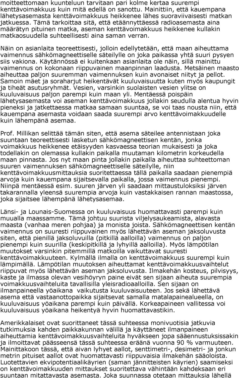 Tämä tarkoittaa sitä, että etäännyttäessä radioasemasta aina määrätyn pituinen matka, aseman kenttävoimakkuus heikkenee kullakin matkaosuudella suhteellisesti aina saman verran.