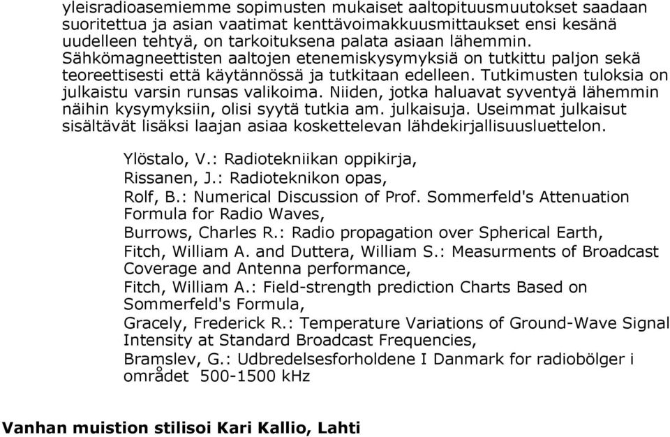 Niiden, jotka haluavat syventyä lähemmin näihin kysymyksiin, olisi syytä tutkia am. julkaisuja. Useimmat julkaisut sisältävät lisäksi laajan asiaa koskettelevan lähdekirjallisuusluettelon.