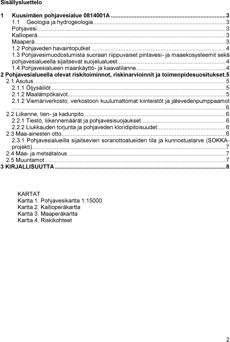 .. 4 2 Pohjavesialueella olevat riskitoiminnot, riskinarvioinnit ja toimenpidesuositukset. 5 2.1 Asutus... 5 2.1.1 Öljysäiliöt... 5 2.1.2 Maalämpökaivot... 5 2.1.2 Viemäriverkosto, verkostoon kuulumattomat kiinteistöt ja jätevedenpumppaamot.