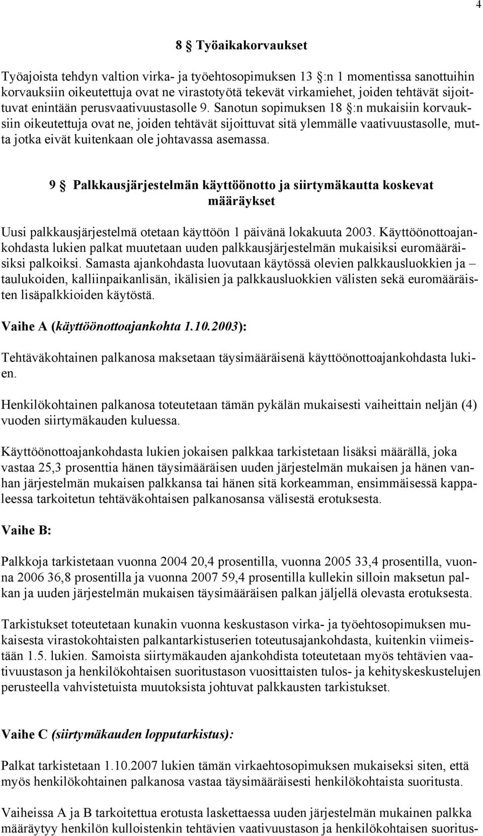 Sanotun sopimuksen 18 :n mukaisiin korvauksiin oikeutettuja ovat ne, joiden tehtävät sijoittuvat sitä ylemmälle vaativuustasolle, mutta jotka eivät kuitenkaan ole johtavassa asemassa.