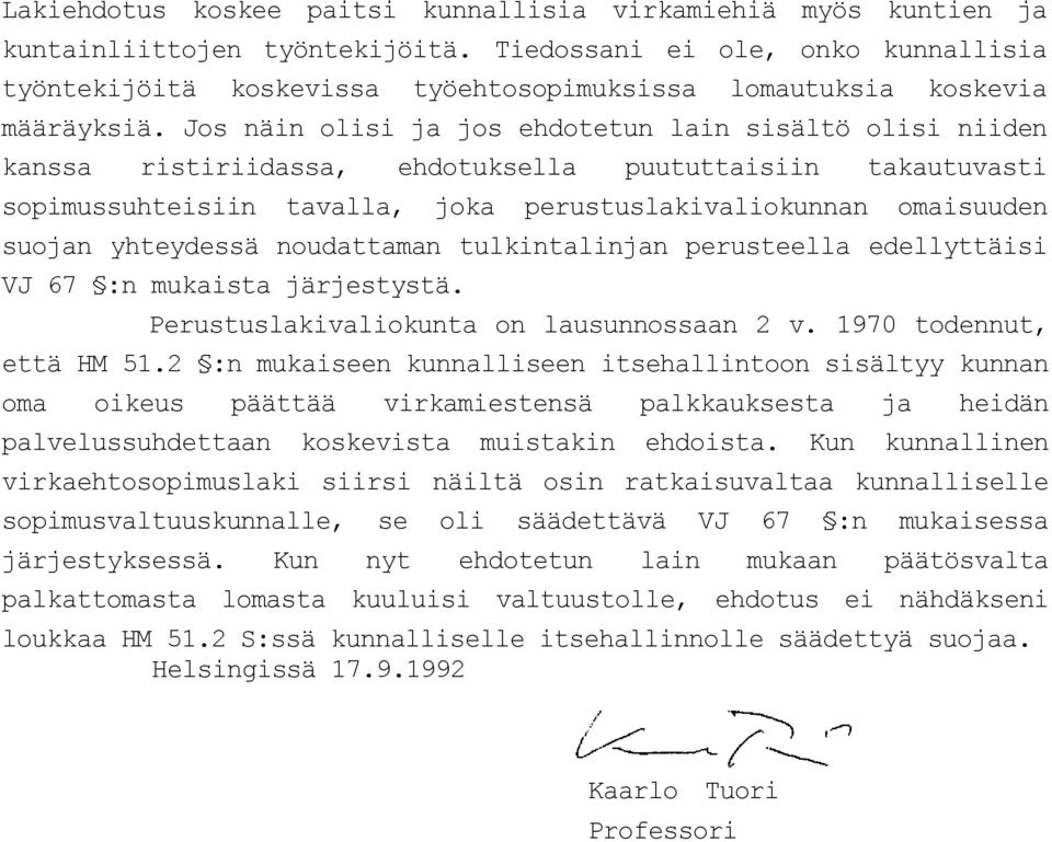 Jos näin olisi ja jos ehdotetun lain sisältö olisi niiden kanssa ristiriidassa, ehdotuksella puututtaisiin takautuvasti sopimussuhteisiin tavalla, joka perustuslakivaliokunnan omaisuuden suojan