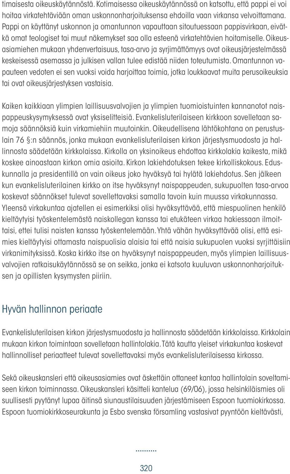 Oikeusasiamiehen mukaan yhdenvertaisuus, tasa-arvo ja syrjimättömyys ovat oikeusjärjestelmässä keskeisessä asemassa ja julkisen vallan tulee edistää niiden toteutumista.