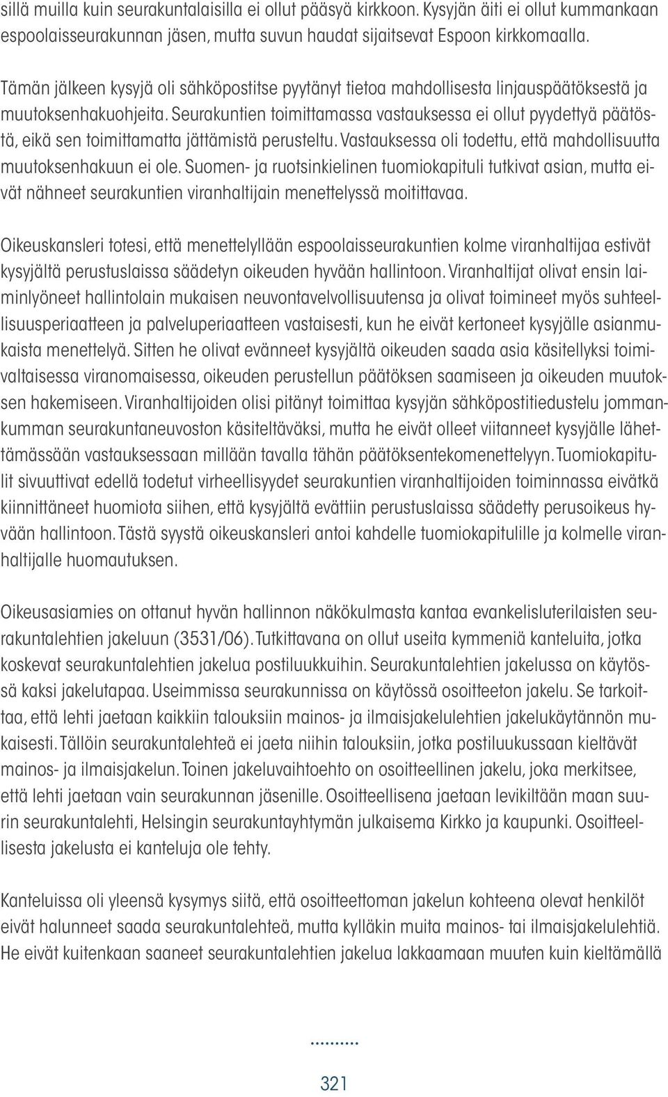 Seurakuntien toimittamassa vastauksessa ei ollut pyydettyä päätöstä, eikä sen toimittamatta jättämistä perusteltu. Vastauksessa oli todettu, että mahdollisuutta muutoksenhakuun ei ole.